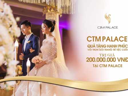 Ưu đãi 200 triệu đồng tại CTM Palace - Lựa chọn thông minh cho tiệc cưới hoàn hảo